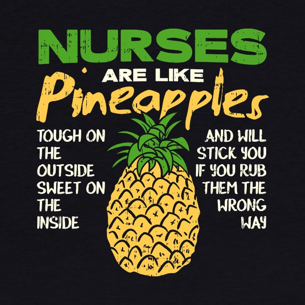 Nurses Are Like Pineapples - Tough on the outside - Sweet on the inside by Shirtbubble